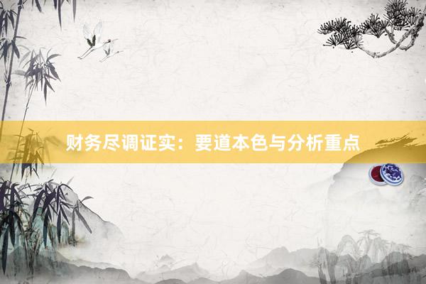 财务尽调证实：要道本色与分析重点